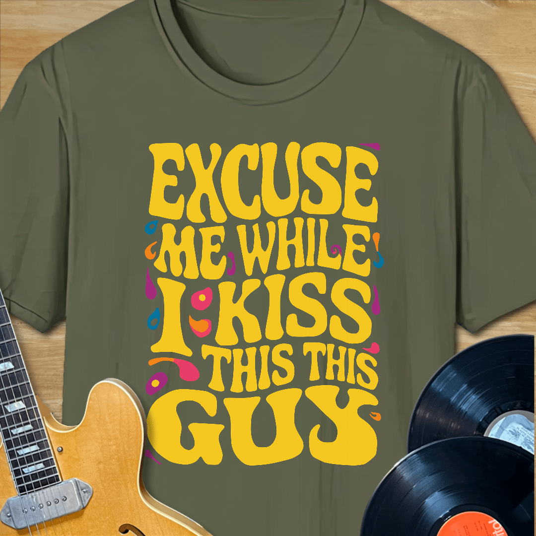 Excuse Me While I Kiss This Guy T-Shirt