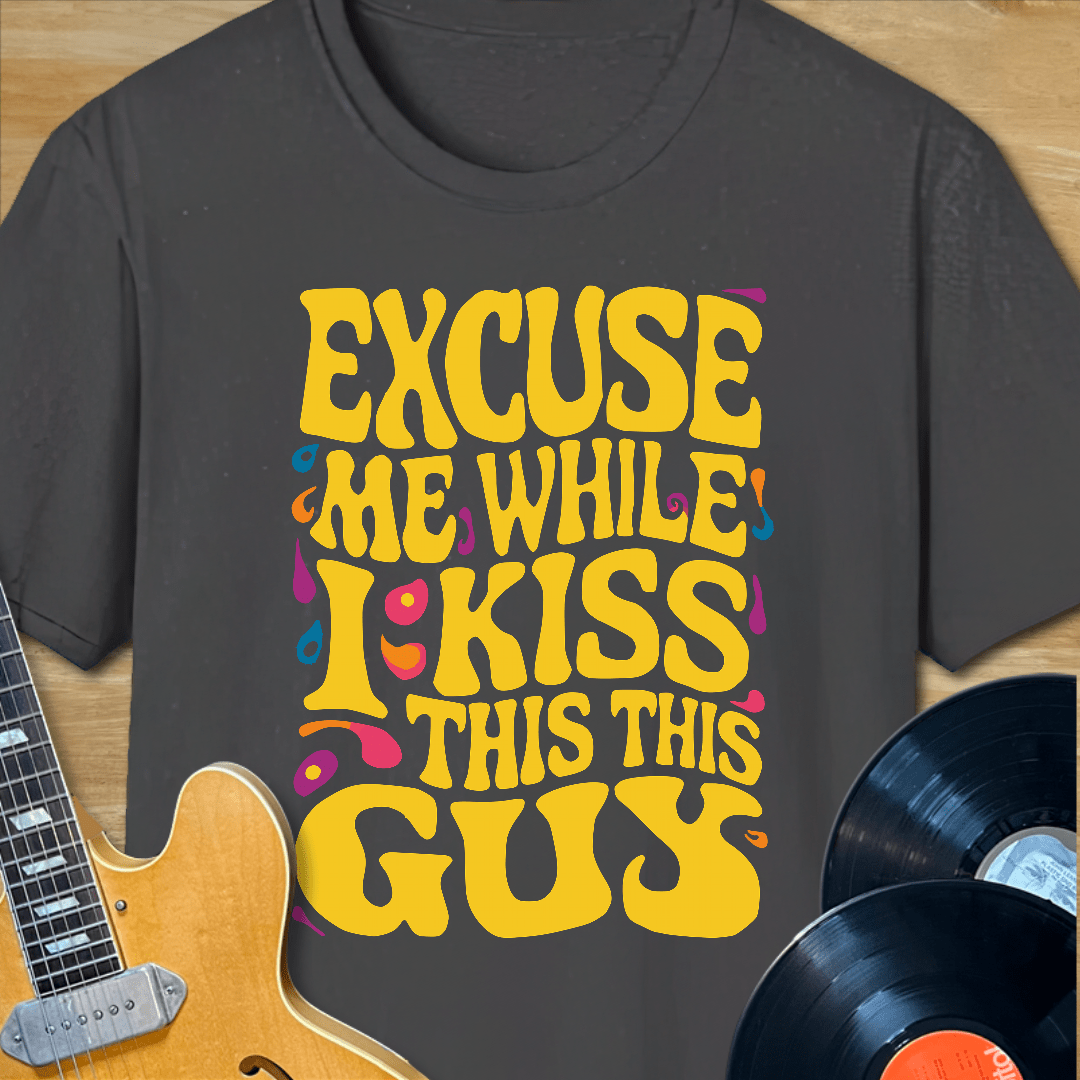 Excuse Me While I Kiss This Guy T-Shirt