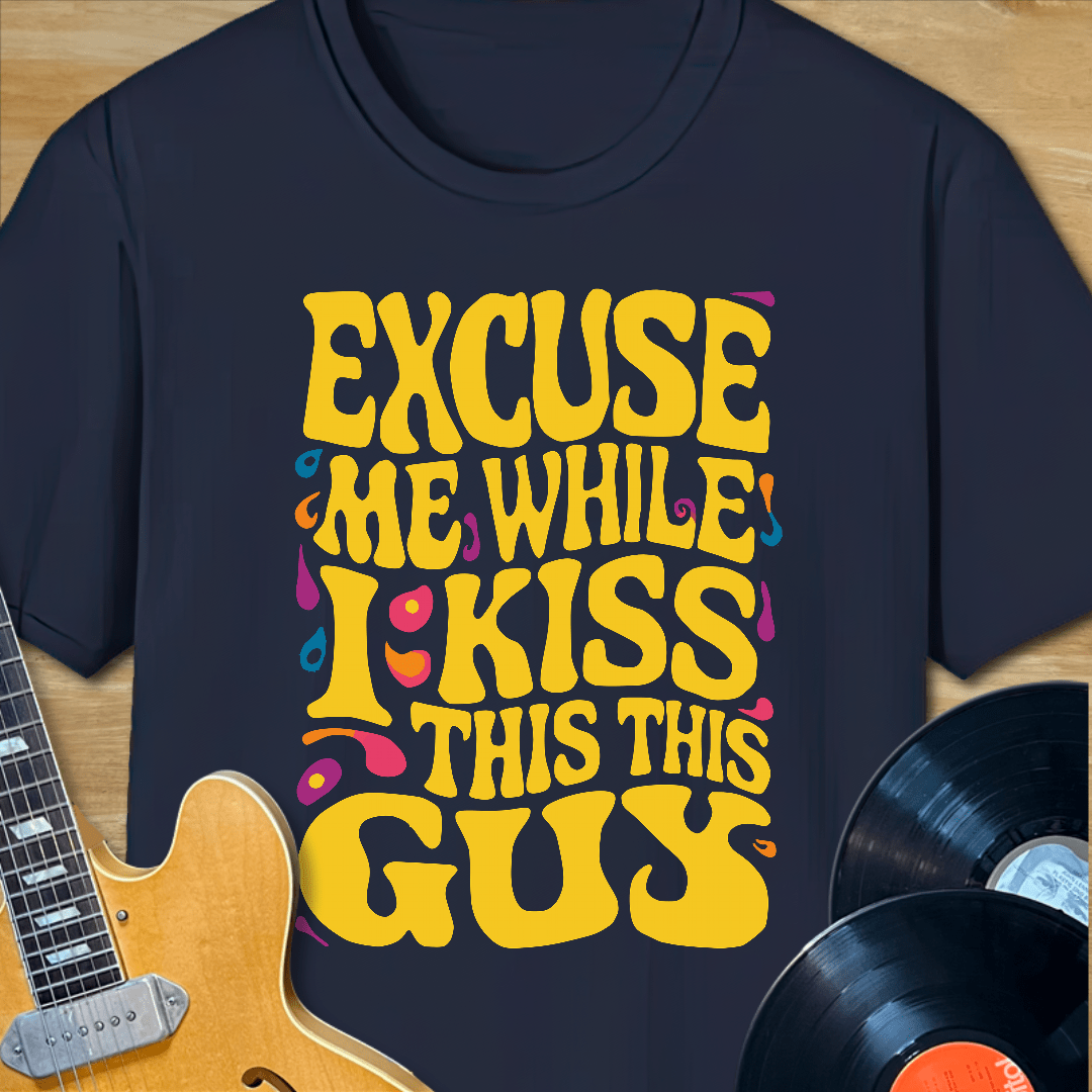 Excuse Me While I Kiss This Guy T-Shirt