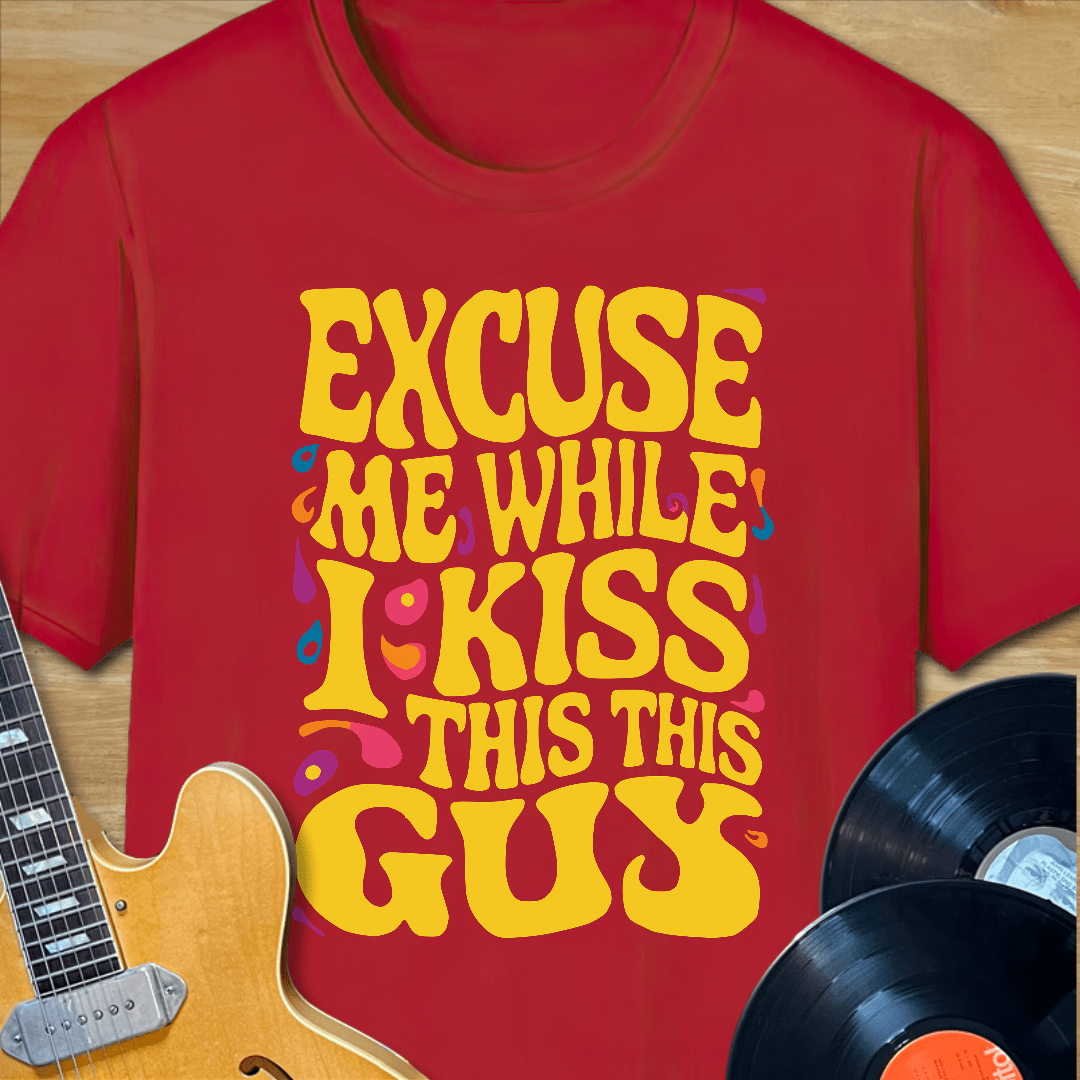 Excuse Me While I Kiss This Guy T-Shirt