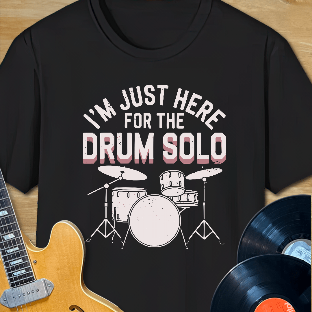 I'm Just Here for the Drum Solo T-Shirt