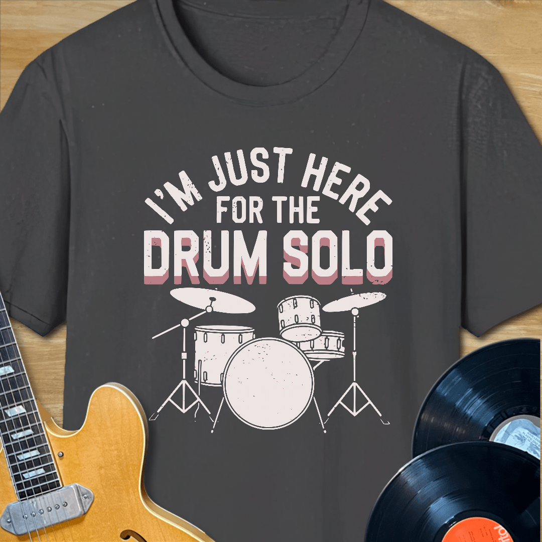 I'm Just Here for the Drum Solo T-Shirt