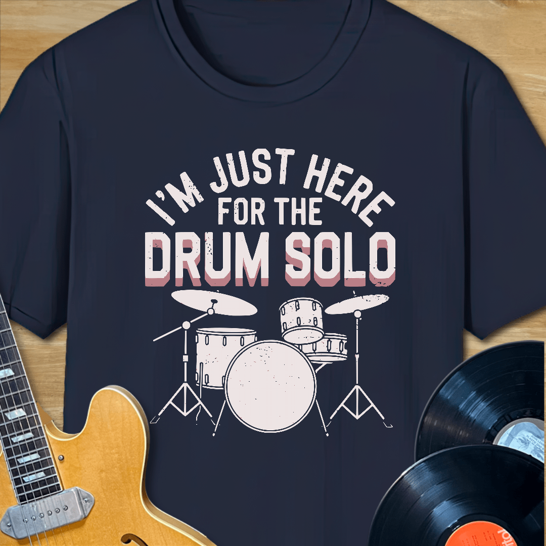 I'm Just Here for the Drum Solo T-Shirt