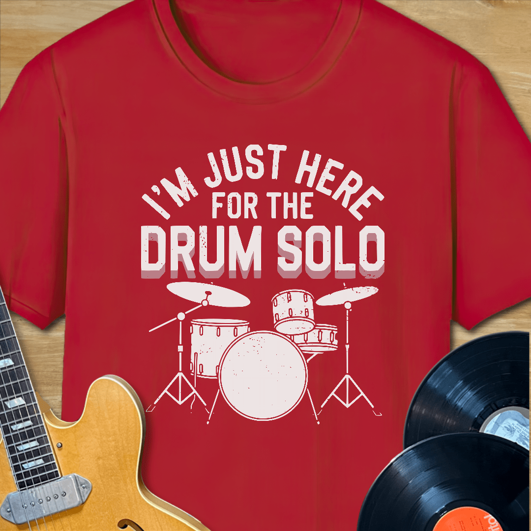 I'm Just Here for the Drum Solo T-Shirt