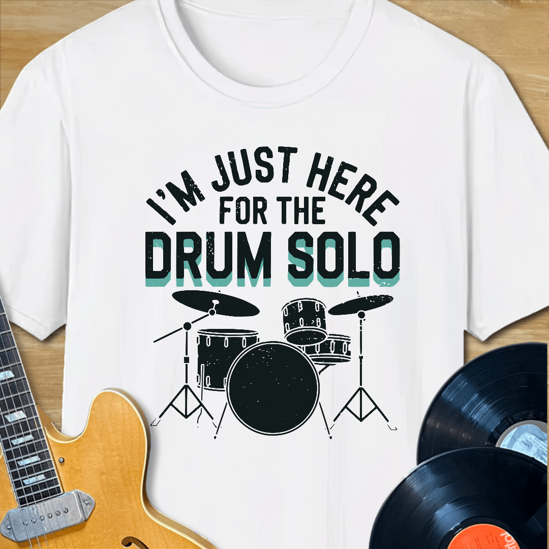 I'm Just Here for the Drum Solo T-Shirt