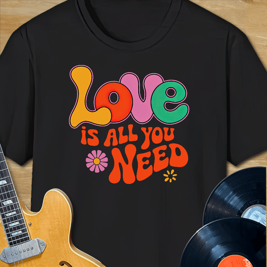 Love is All You Need T-Shirt