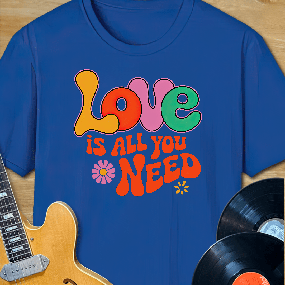 Love is All You Need T-Shirt