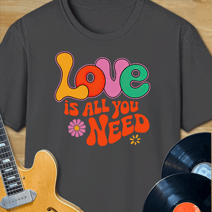 Love is All You Need T-Shirt