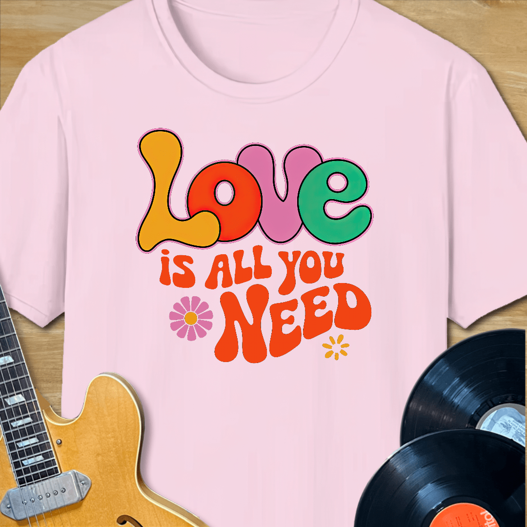 Love is All You Need T-Shirt