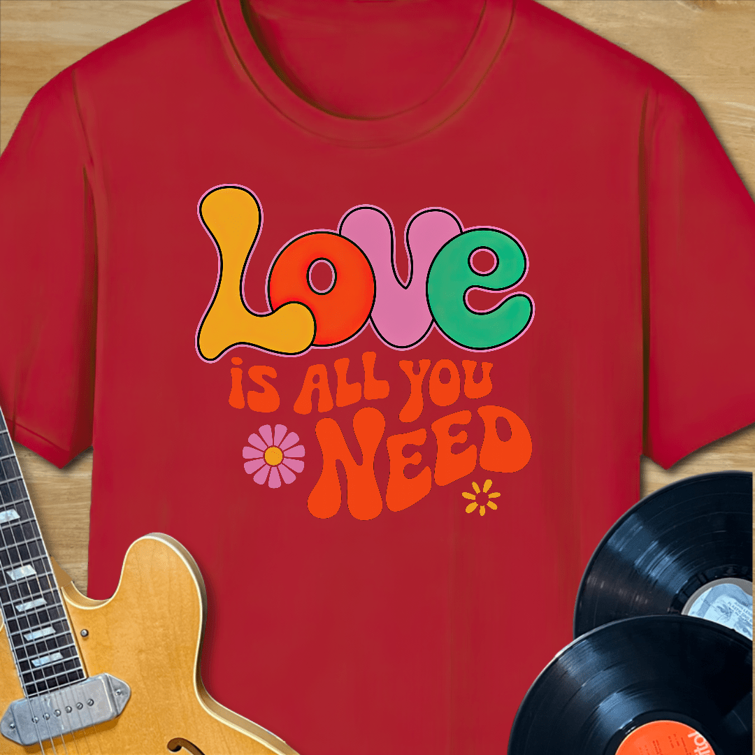 Love is All You Need T-Shirt