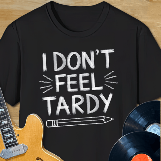 I Don't Fee Tardy T-Shirt