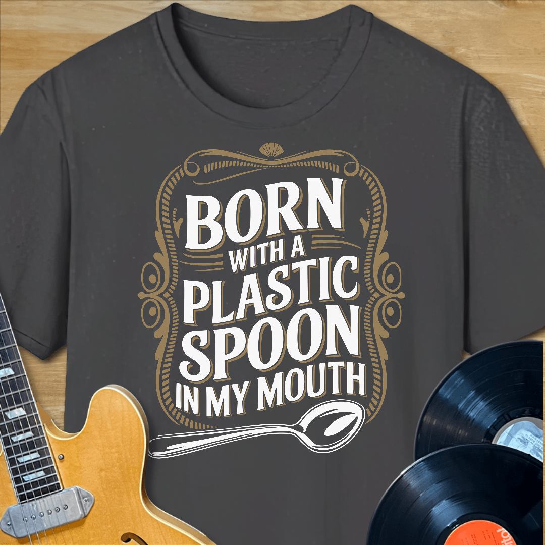 Born with a Plastic Spoon T-Shirt