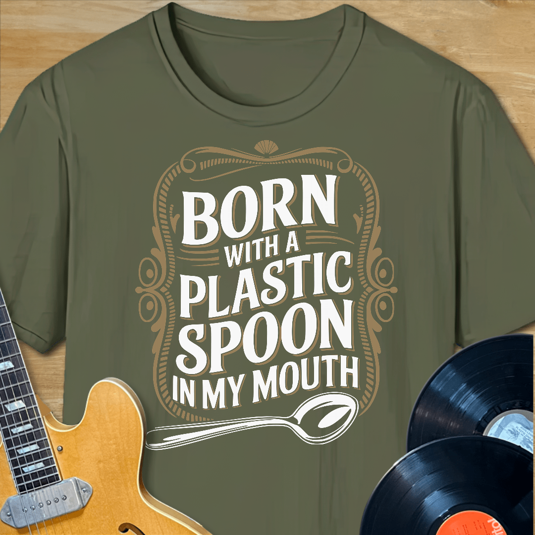 Born with a Plastic Spoon T-Shirt