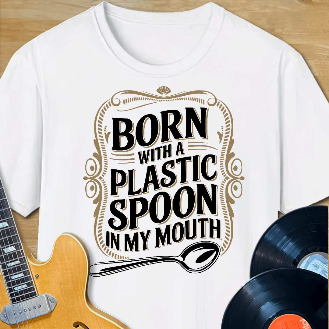 Born with a Plastic Spoon T-Shirt